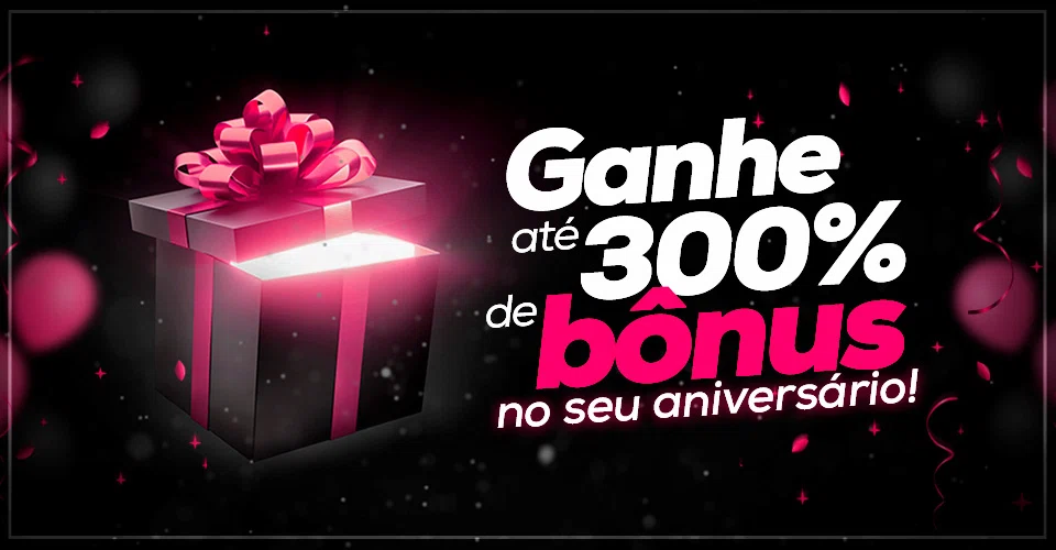 Ganhe até 300 de bônus no seu aniversário